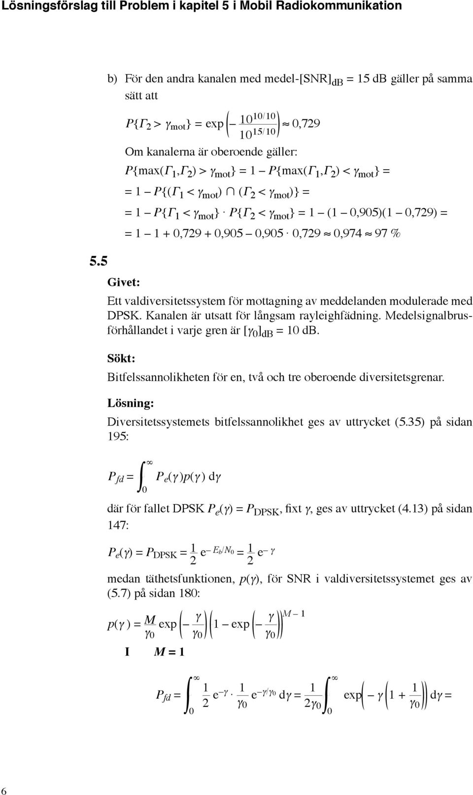 edelsignalbrusförhållandet i varje gren är [γ ] db db. Bitfelssannolikheten för en, två och tre oberoende diversitetsgrenar. Diversitetssystemets bitfelssannolikhet ges av uttrycket (5.