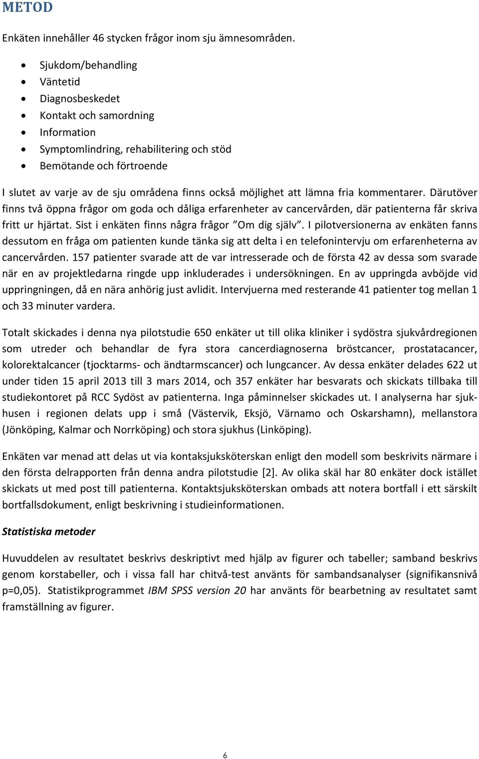 möjlighet att lämna fria kommentarer. Därutöver finns två öppna frågor om goda och dåliga erfarenheter av cancervården, där patienterna får skriva fritt ur hjärtat.