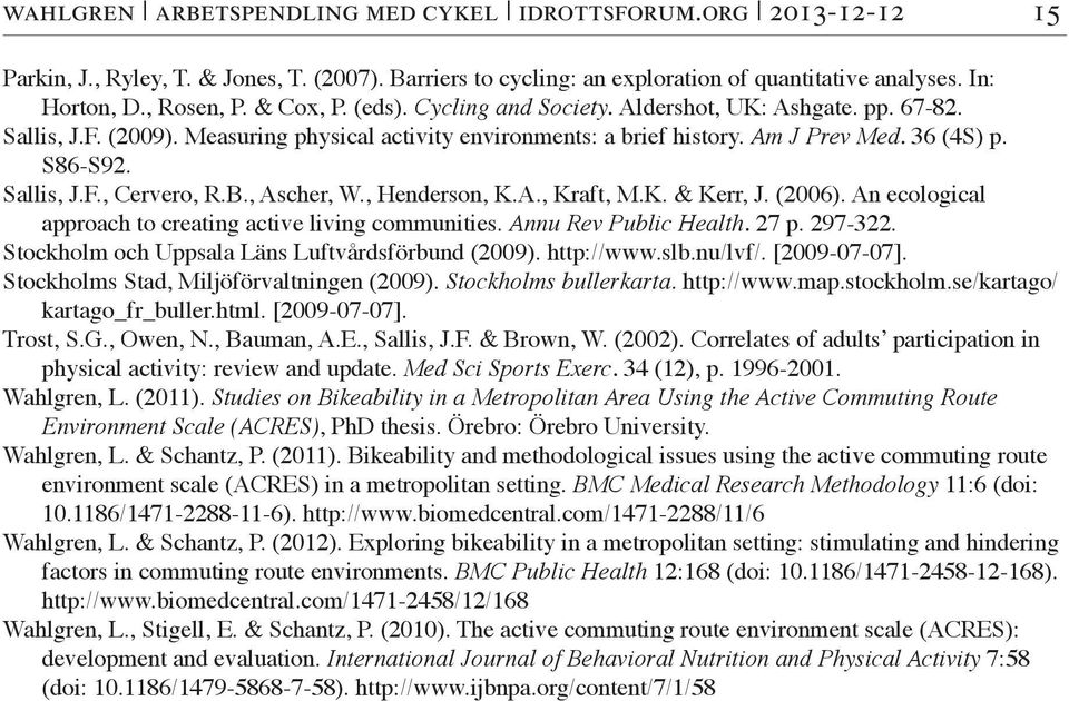 B., Ascher, W., Henderson, K.A., Kraft, M.K. & Kerr, J. (2006). An ecological approach to creating active living communities. Annu Rev Public Health. 27 p. 297-322.