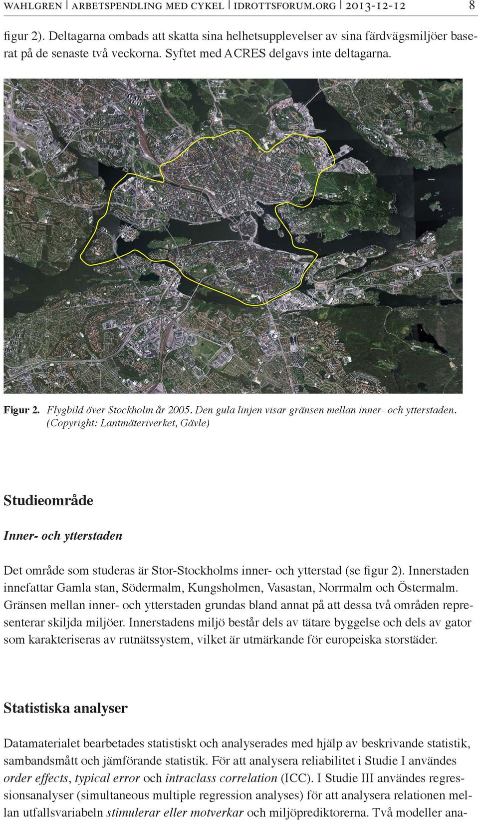 (Copyright: Lantmäteriverket, Gävle) Studieområde Inner- och ytterstaden Det område som studeras är Stor-Stockholms inner- och ytterstad (se figur 2).