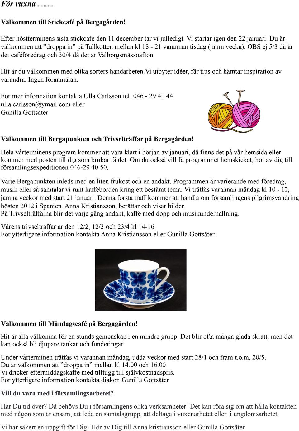 Hit är du välkommen med olika sorters handarbeten.vi utbyter idéer, får tips och hämtar inspiration av varandra. Ingen föranmälan. För mer information kontakta Ulla Carlsson tel. 046-29 41 44 ulla.