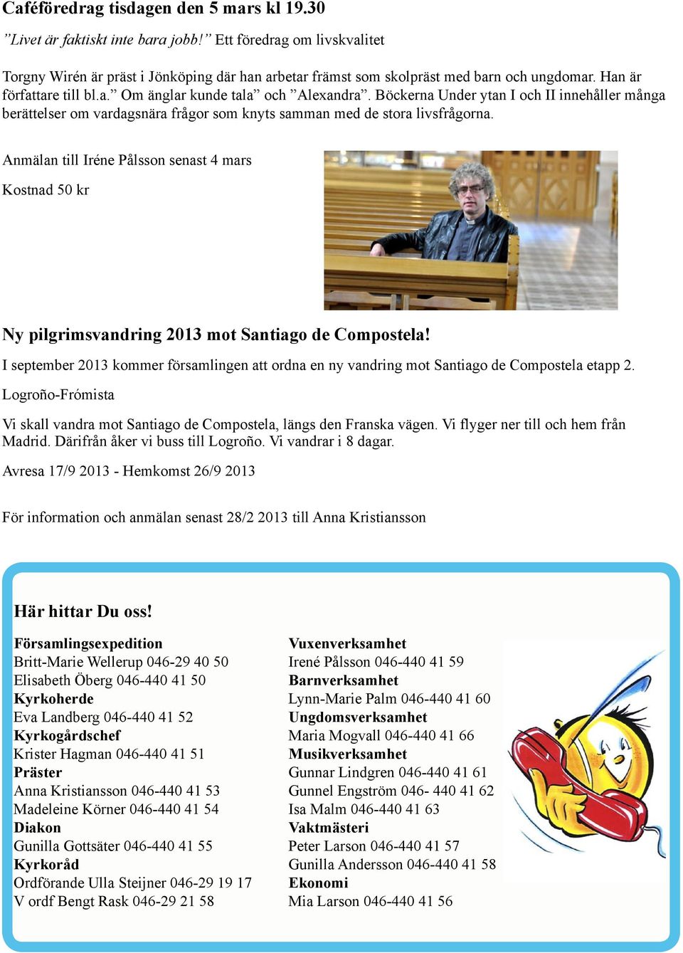 Anmälan till Iréne Pålsson senast 4 mars Kostnad 50 kr Ny pilgrimsvandring 2013 mot Santiago de Compostela!