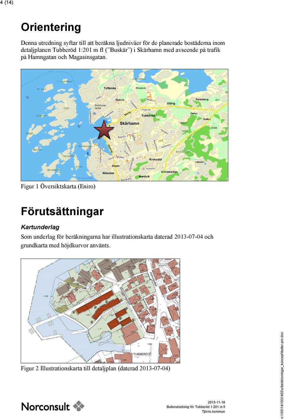 Figur 1 Översiktskarta (Eniro) Förutsättningar Kartunderlag Som underlag för beräkningarna har