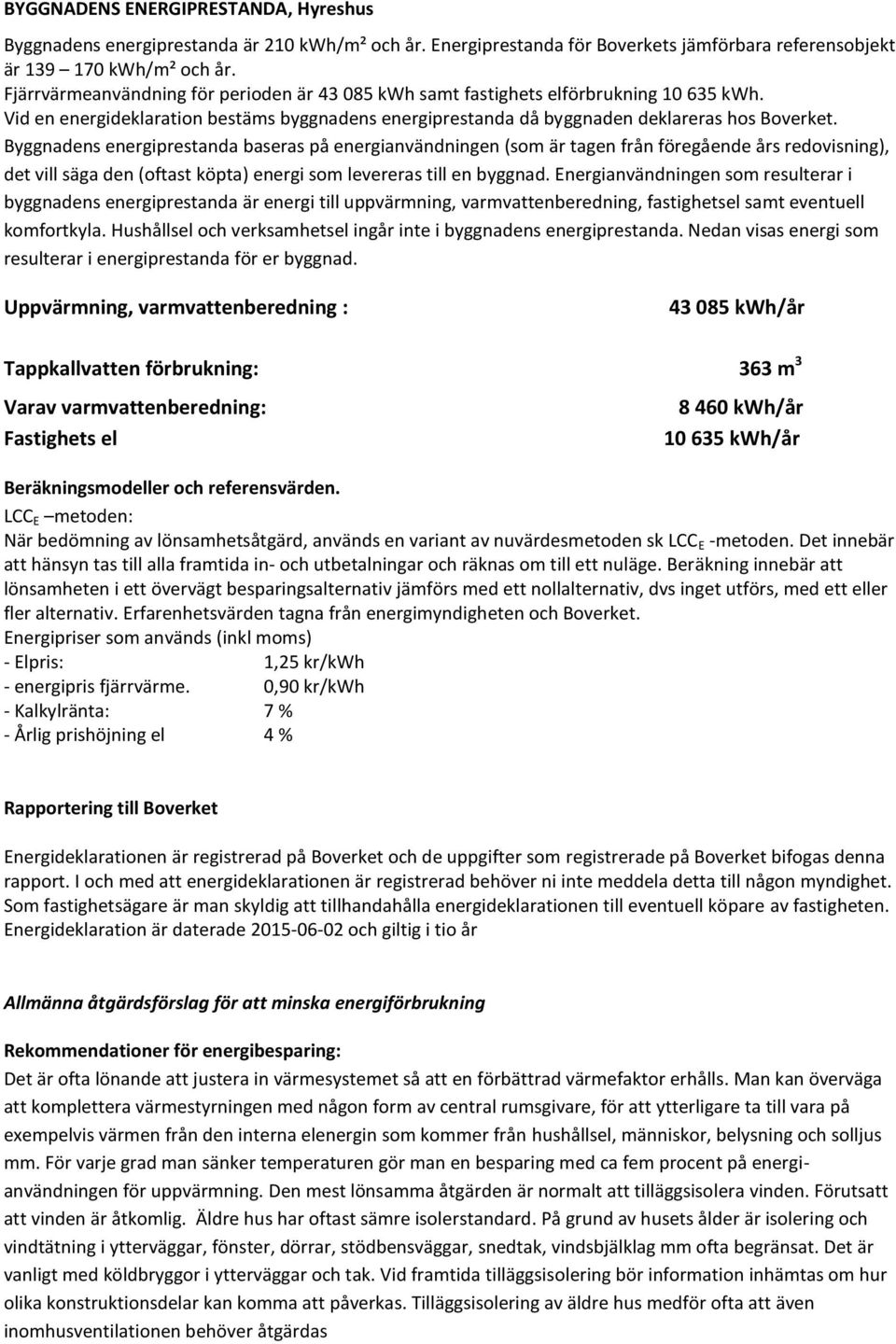 Byggnadens energiprestanda baseras på energianvändningen (som är tagen från föregående års redovisning), det vill säga den (oftast köpta) energi som levereras till en byggnad.