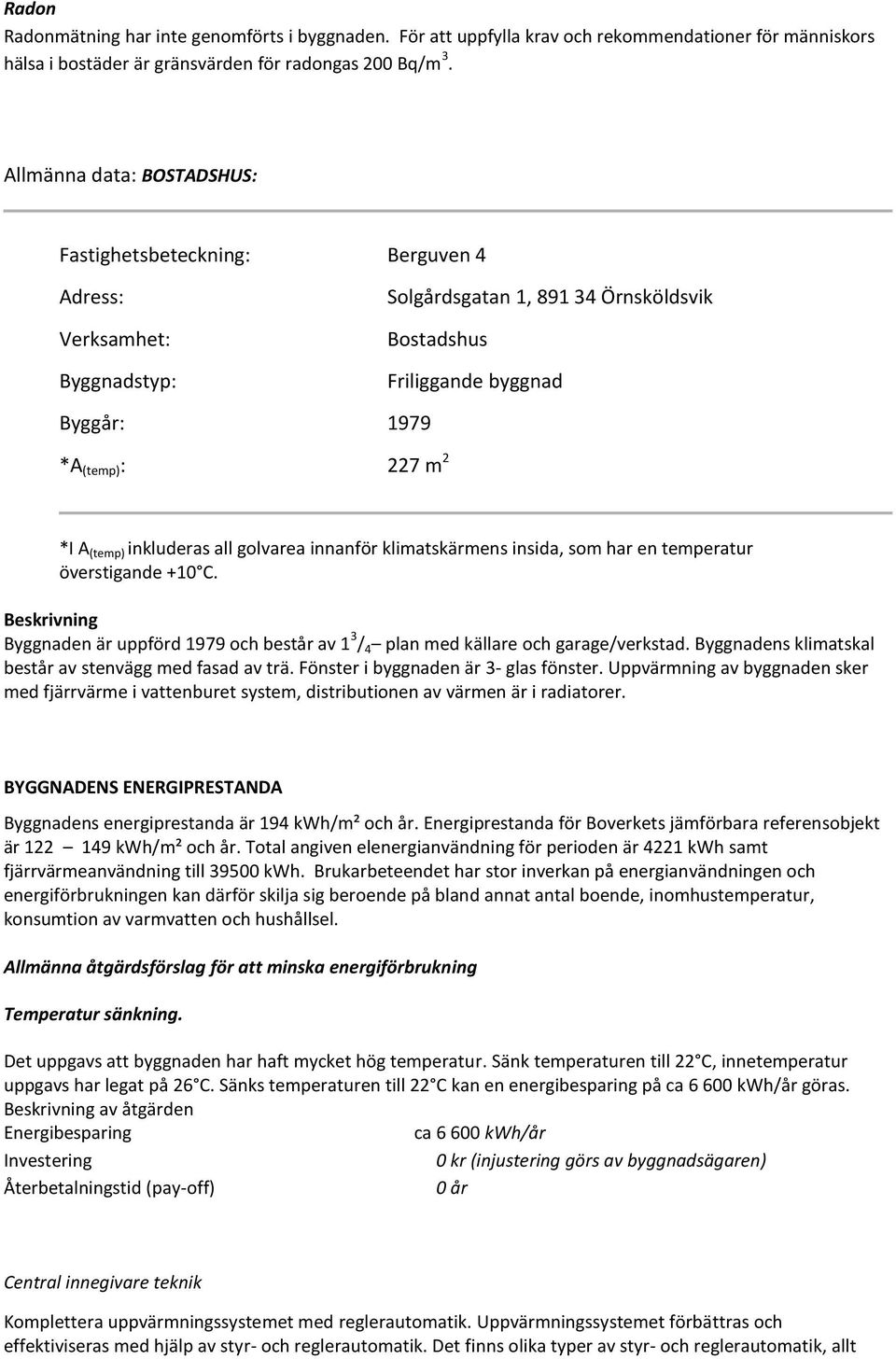 (temp) inkluderas all golvarea innanför klimatskärmens insida, som har en temperatur överstigande +10 C.