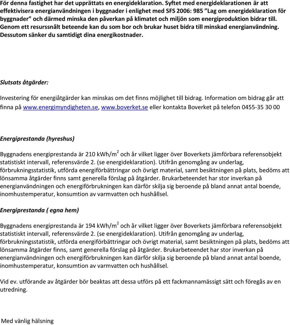 miljön som energiproduktion bidrar till. Genom ett resurssnålt beteende kan du som bor och brukar huset bidra till minskad energianvändning. Dessutom sänker du samtidigt dina energikostnader.