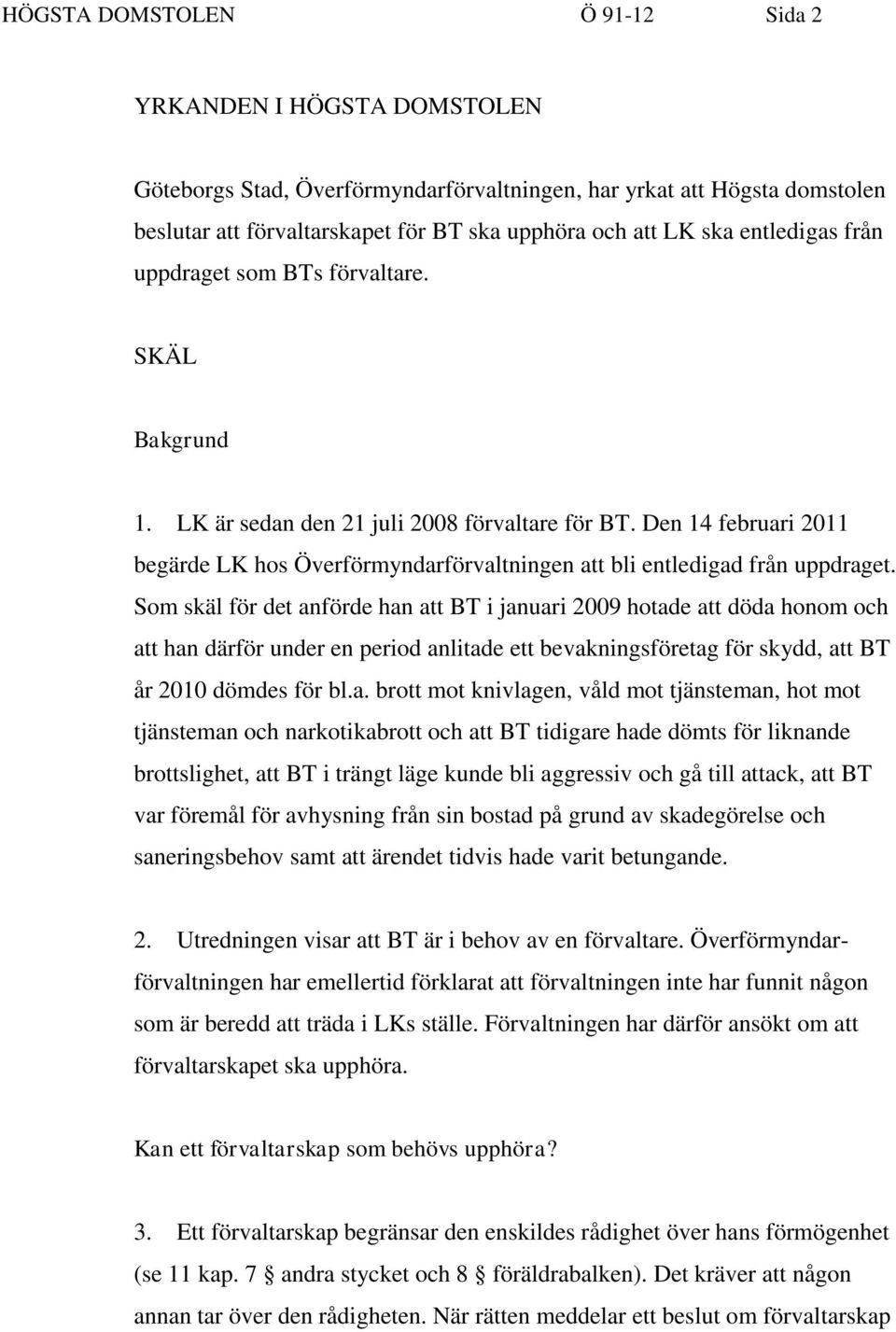 Den 14 februari 2011 begärde LK hos Överförmyndarförvaltningen att bli entledigad från uppdraget.