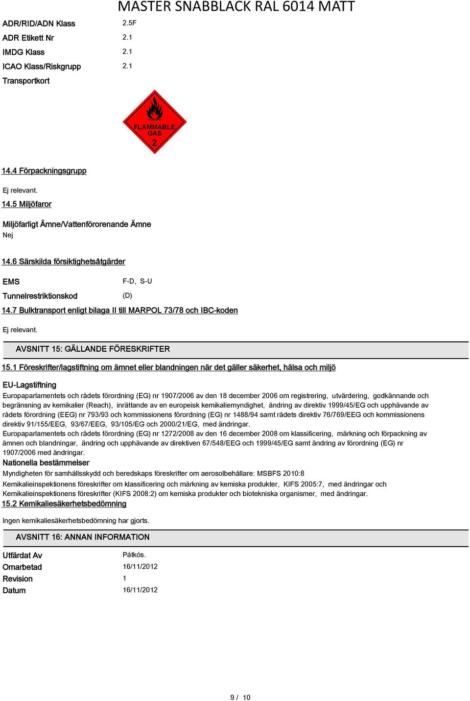 1 Föreskrifter/lagstiftning om ämnet eller blandningen när det gäller säkerhet, hälsa och miljö EU-Lagstiftning Europaparlamentets och rådets förordning (EG) nr 1907/2006 av den 18 december 2006 om