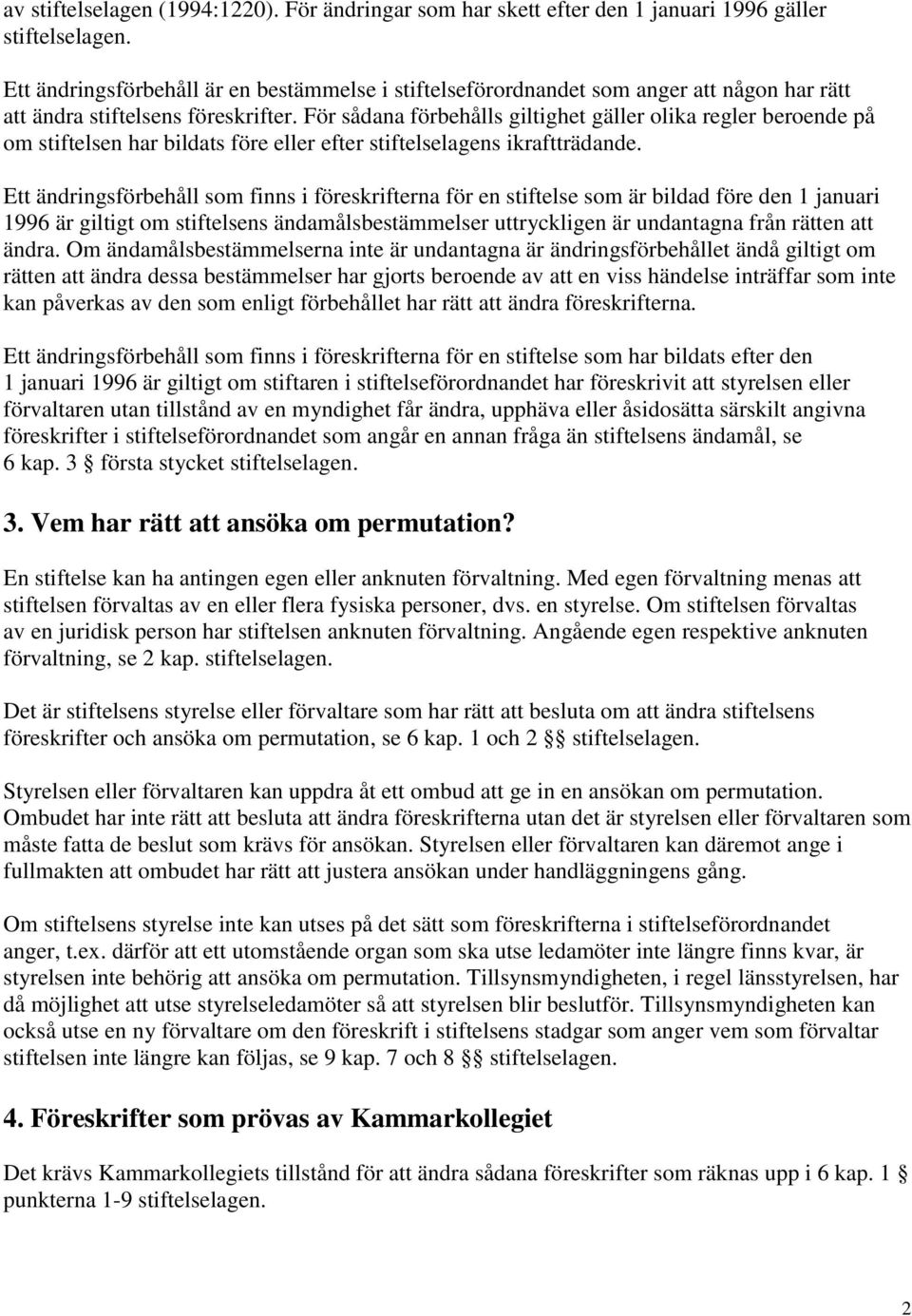 För sådana förbehålls giltighet gäller olika regler beroende på om stiftelsen har bildats före eller efter stiftelselagens ikraftträdande.