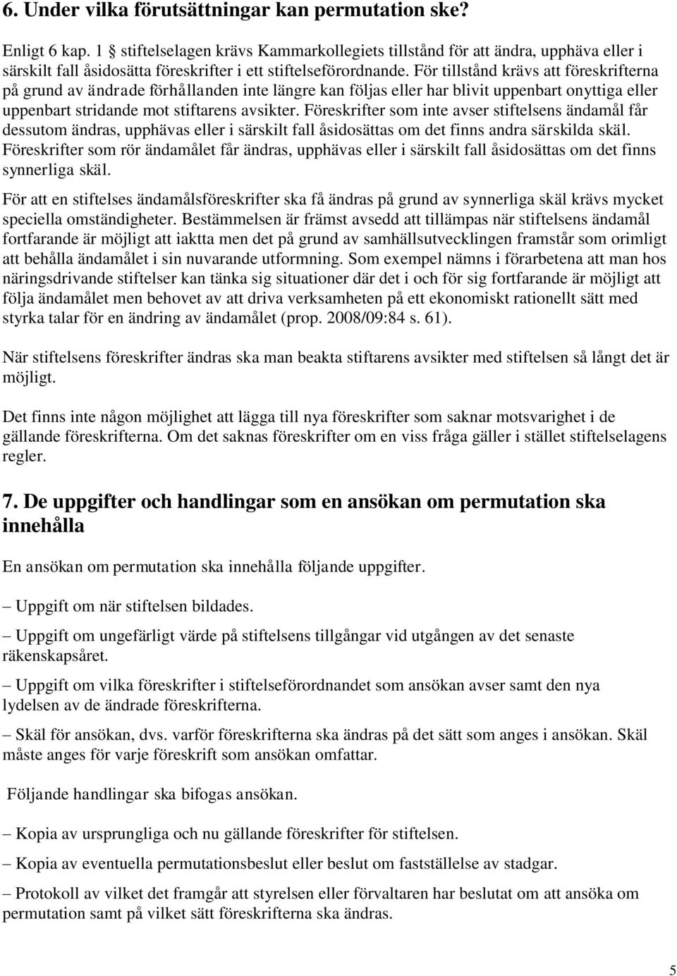 För tillstånd krävs att föreskrifterna på grund av ändrade förhållanden inte längre kan följas eller har blivit uppenbart onyttiga eller uppenbart stridande mot stiftarens avsikter.