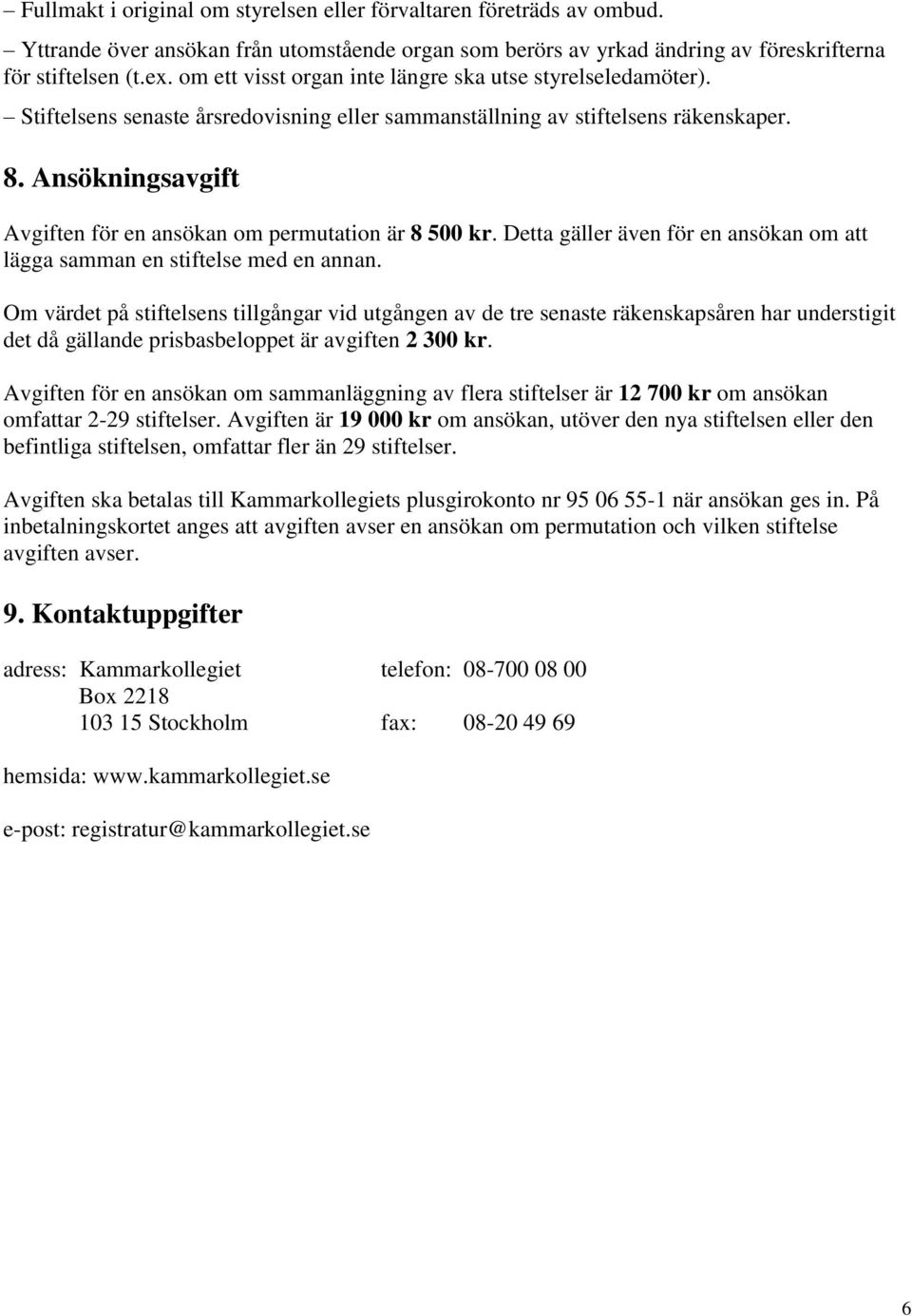 Ansökningsavgift Avgiften för en ansökan om permutation är 8 500 kr. Detta gäller även för en ansökan om att lägga samman en stiftelse med en annan.