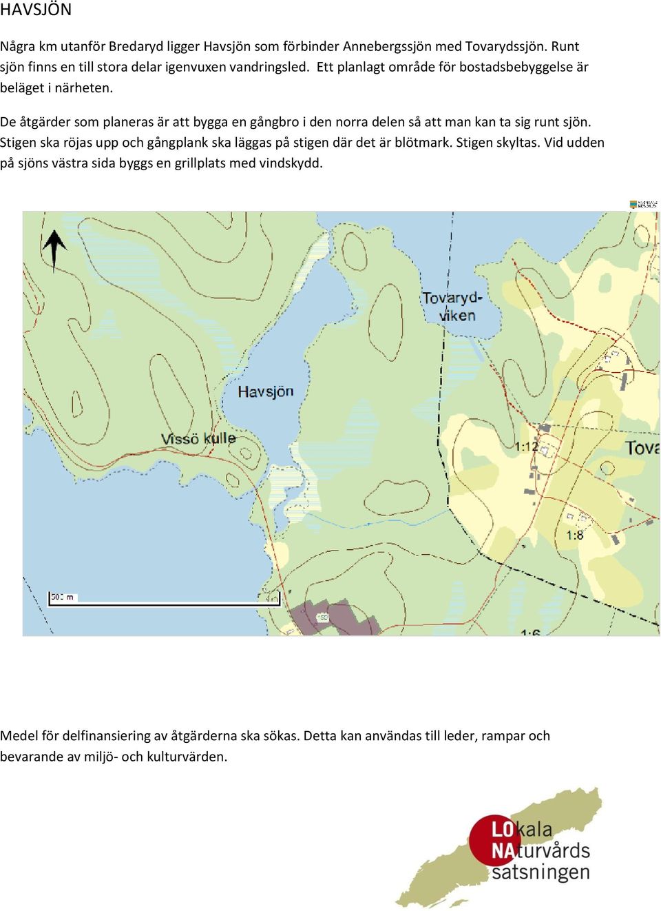 De åtgärder som planeras är att bygga en gångbro i den norra delen så att man kan ta sig runt sjön.