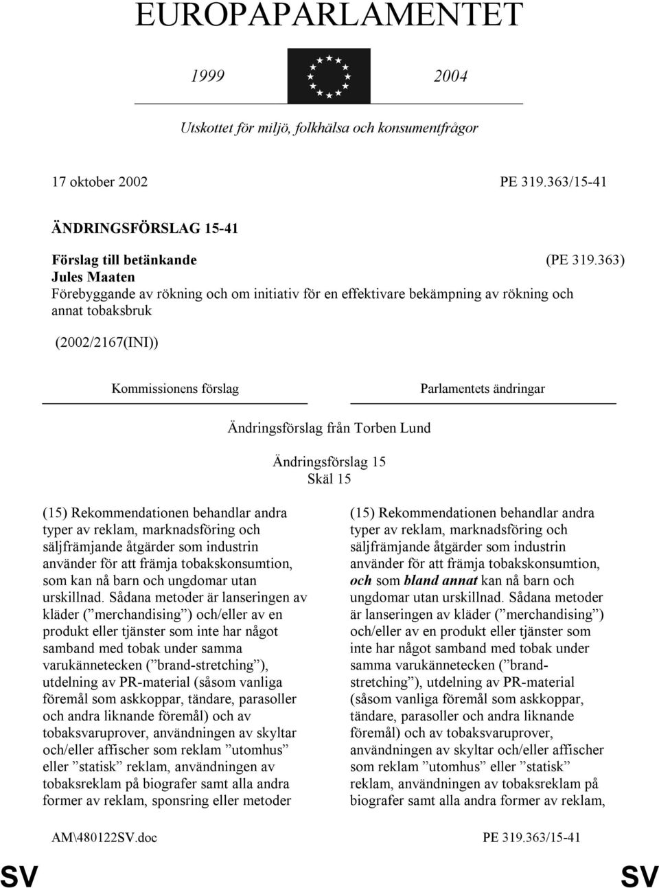 från Torben Lund Ändringsförslag 15 Skäl 15 (15) Rekommendationen behandlar andra typer av reklam, marknadsföring och säljfrämjande åtgärder som industrin använder för att främja tobakskonsumtion,