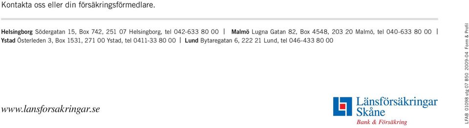 Gatan 82, Box 4548, 203 20 Malmö, tel 040-633 80 00 Ystad Österleden 3, Box 1531, 271 00