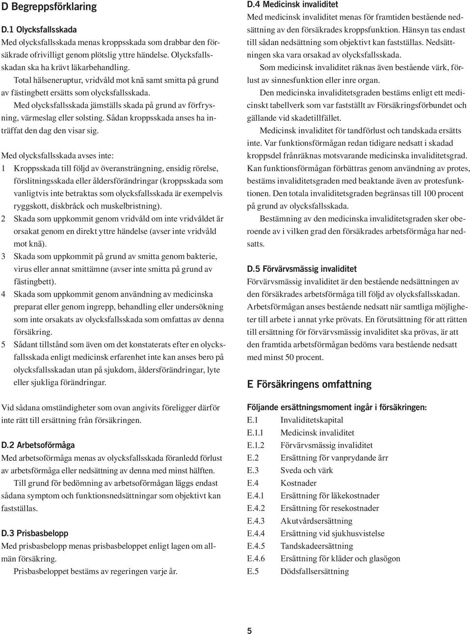 Sådan kroppsskada anses ha inträffat den dag den visar sig.