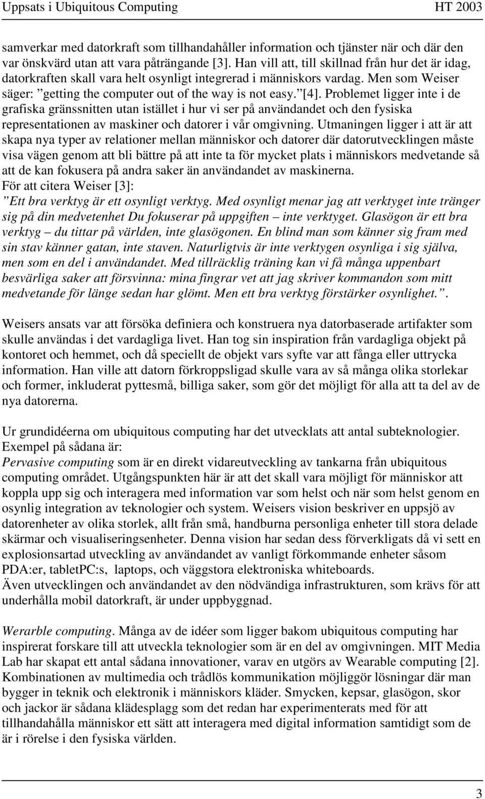 Problemet ligger inte i de grafiska gränssnitten utan istället i hur vi ser på användandet och den fysiska representationen av maskiner och datorer i vår omgivning.