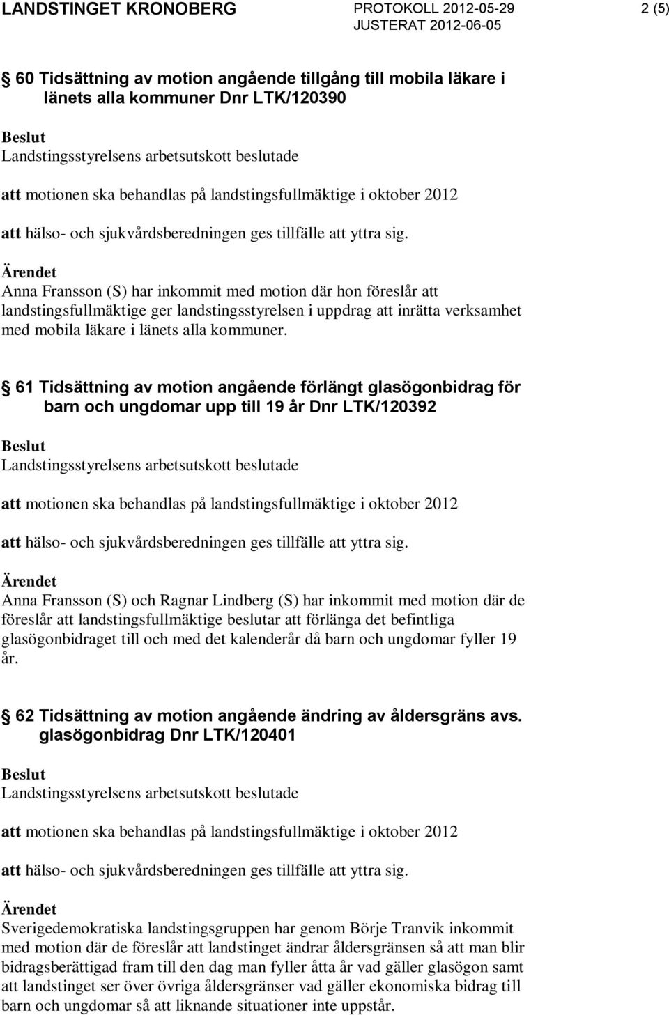 61 Tidsättning av motion angående förlängt glasögonbidrag för barn och ungdomar upp till 19 år Dnr LTK/120392 Anna Fransson (S) och Ragnar Lindberg (S) har inkommit med motion där de föreslår att