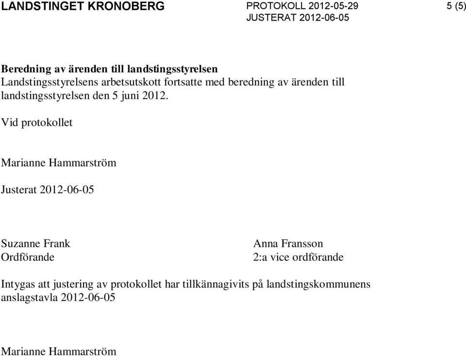 Vid protokollet Justerat 2012-06-05 Suzanne Frank Ordförande Anna Fransson 2:a vice