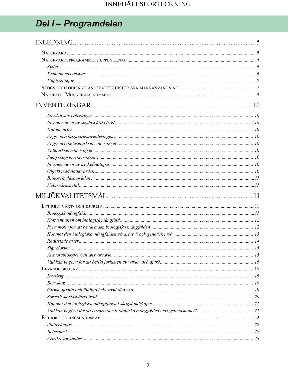 .. 10 Inventeringen av skyddsvärda träd... 10 Hotade arter... 10 Ängs- och hagmarksinventeringen... 10 Ängs- och betesmarksinventeringen... 10 Våtmarksinventeringen... 10 Sumpskogsinventeringen.