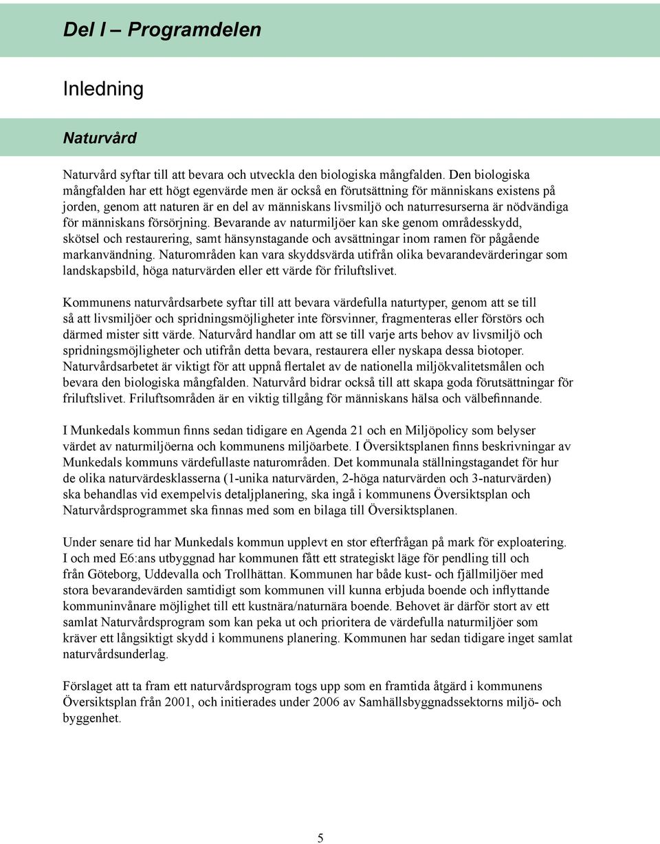 för människans försörjning. Bevarande av naturmiljöer kan ske genom områdesskydd, skötsel och restaurering, samt hänsynstagande och avsättningar inom ramen för pågående markanvändning.