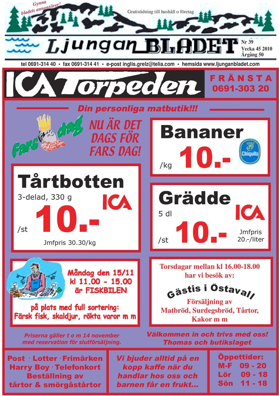 -/liter Måndag den 15/11 kl 11.00-15.00 är FISKBILEN på plats med full sortering: Färsk fisk, skaldjur, rökta varor m m Priserna gäller t o m 14 november med reservation för slutförsäljning.