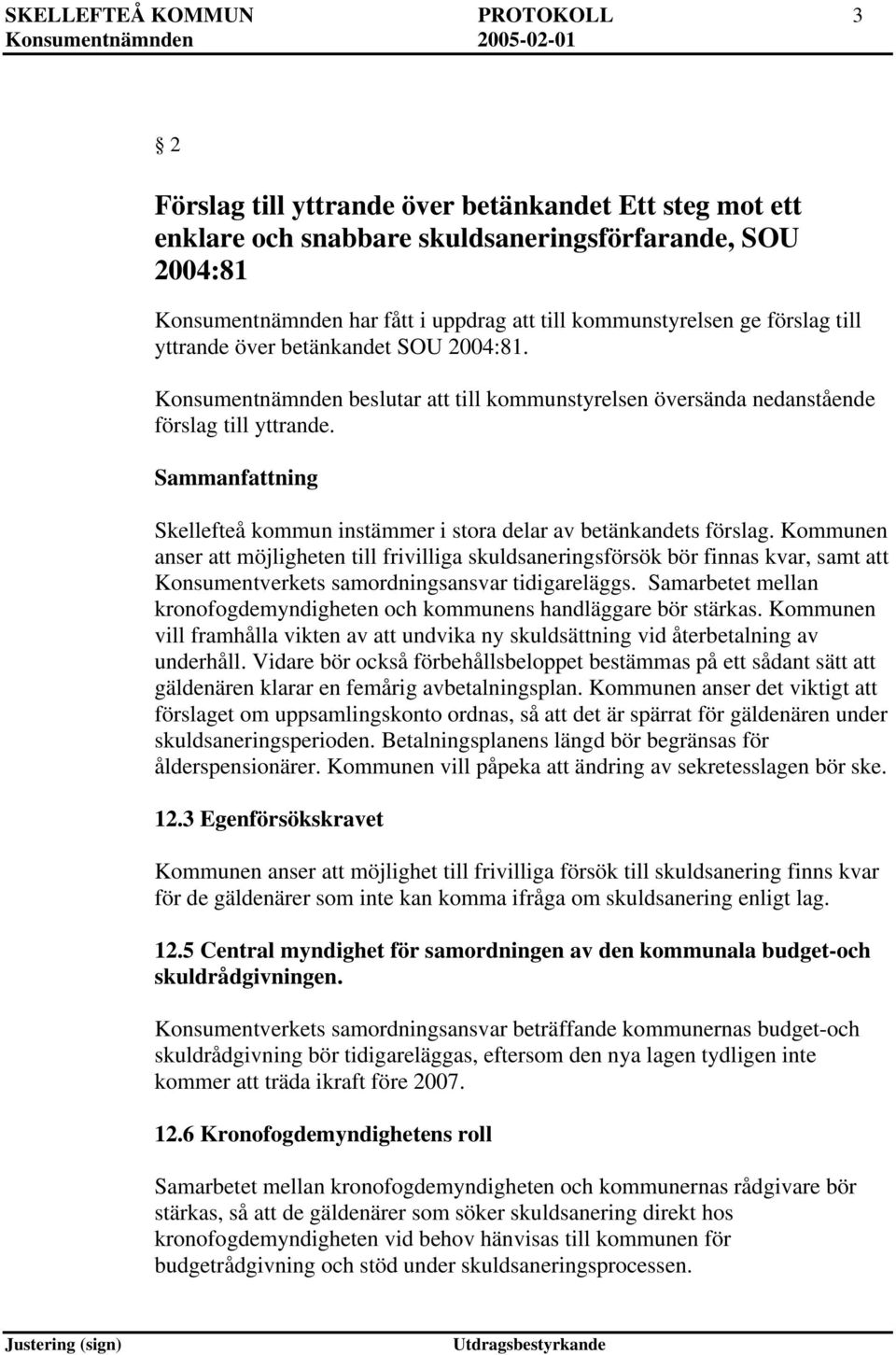 Sammanfattning Skellefteå kommun instämmer i stora delar av betänkandets förslag.