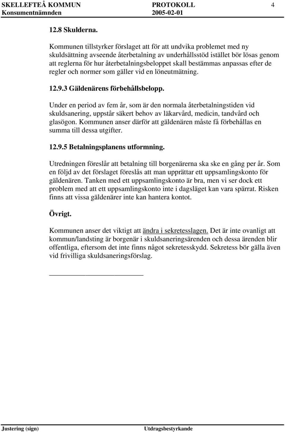 bestämmas anpassas efter de regler och normer som gäller vid en löneutmätning. 12.9.3 Gäldenärens förbehållsbelopp.