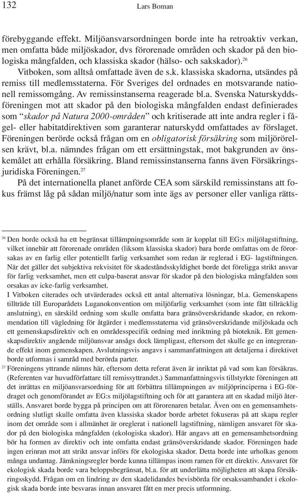 26 Vitboken, som alltså omfattade även de s.k. klassiska skadorna, utsändes på remiss till medlemsstaterna. För Sveriges del ordnades en motsvarande nationell remissomgång.