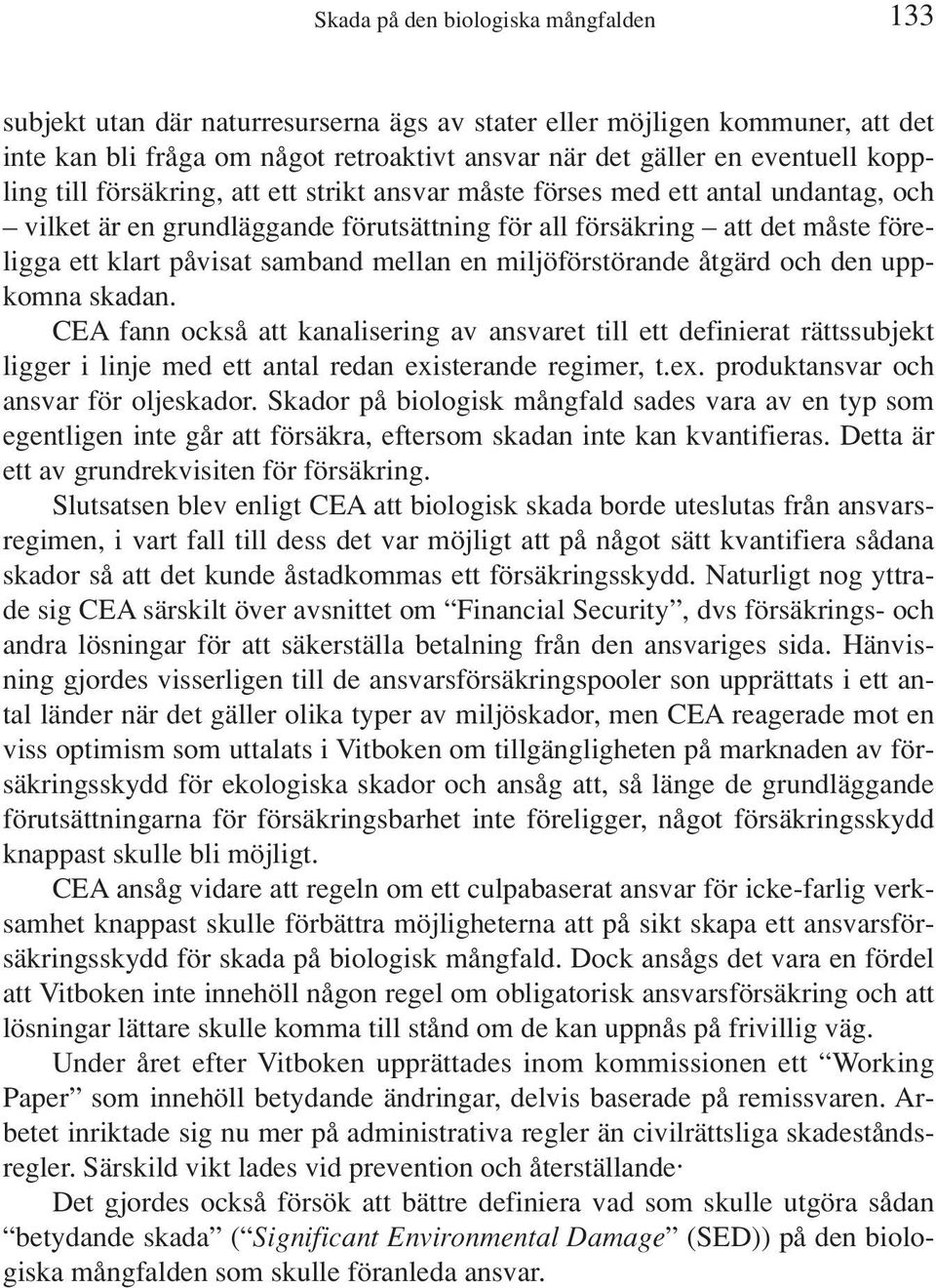 mellan en miljöförstörande åtgärd och den uppkomna skadan. CEA fann också att kanalisering av ansvaret till ett definierat rättssubjekt ligger i linje med ett antal redan exi