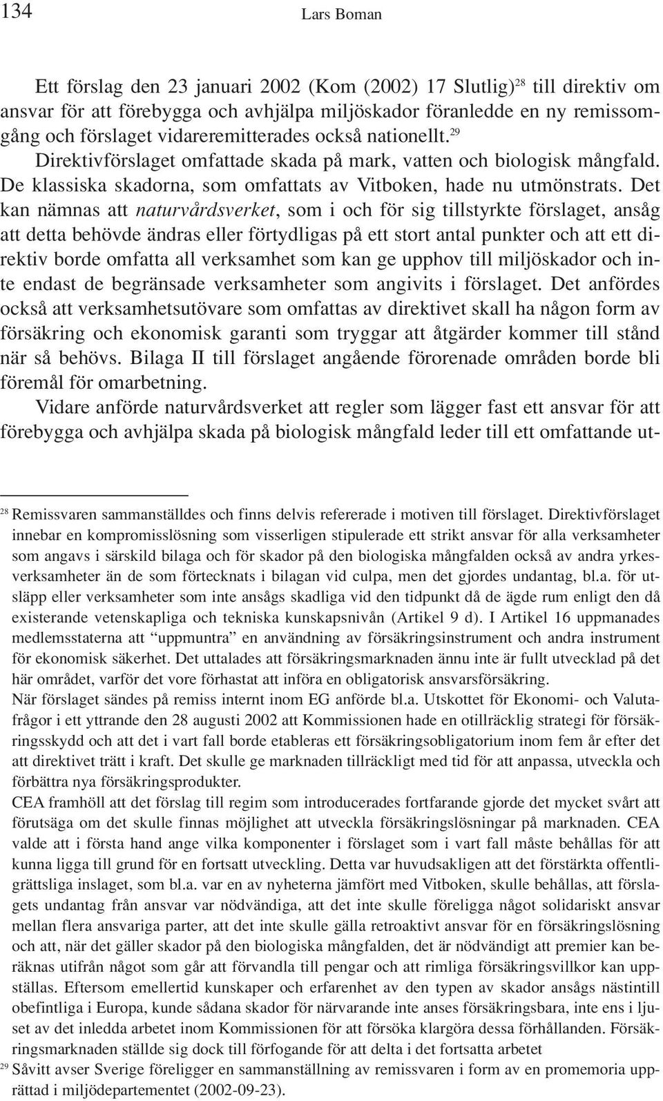 Det kan nämnas att naturvårdsverket, som i och för sig tillstyrkte förslaget, ansåg att detta behövde ändras eller förtydligas på ett stort antal punkter och att ett direktiv borde omfatta all