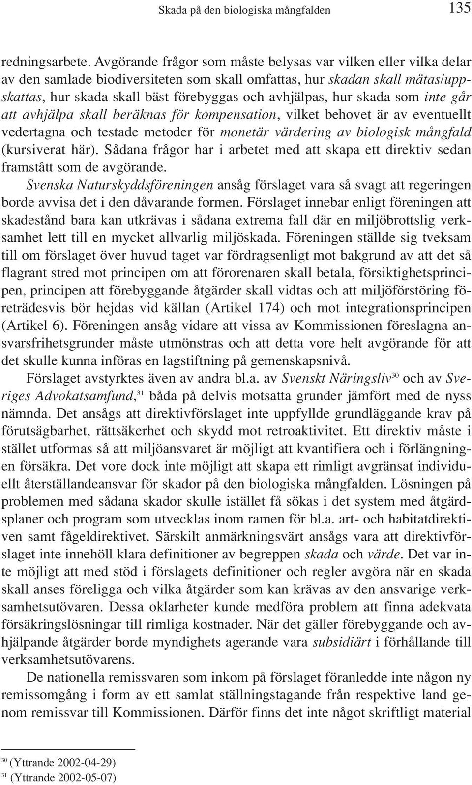hur skada som inte går att avhjälpa skall beräknas för kompensation, vilket behovet är av eventuellt vedertagna och testade metoder för monetär värdering av biologisk mångfald (kursiverat här).