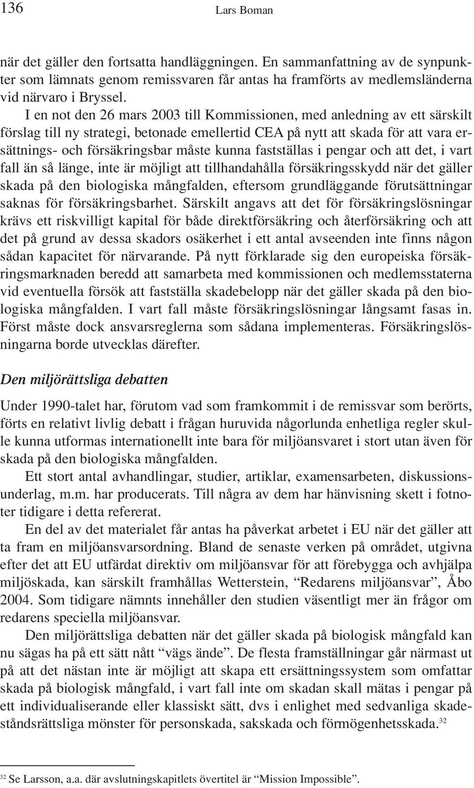 fastställas i pengar och att det, i vart fall än så länge, inte är möjligt att tillhandahålla försäkringsskydd när det gäller skada på den biologiska mångfalden, eftersom grundläggande