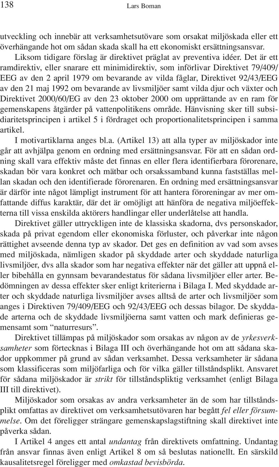 Det är ett ramdirektiv, eller snarare ett minimidirektiv, som införlivar Direktivet 79/409/ EEG av den 2 april 1979 om bevarande av vilda fåglar, Direktivet 92/43/EEG av den 21 maj 1992 om bevarande