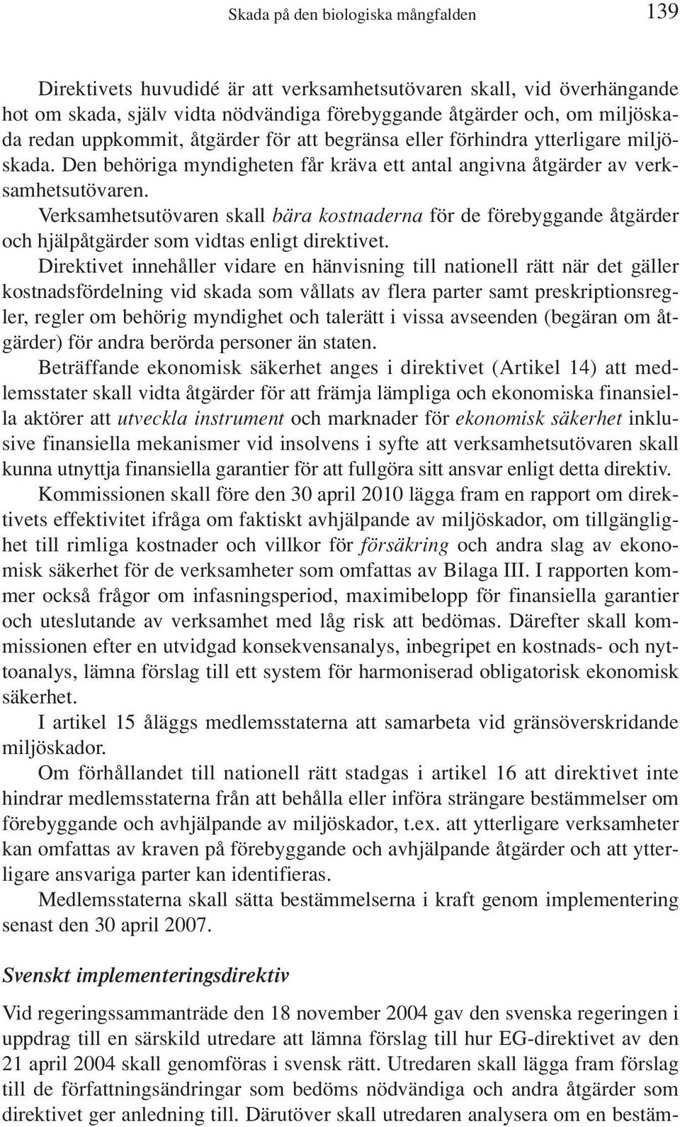 Verksamhetsutövaren skall bära kostnaderna för de förebyggande åtgärder och hjälpåtgärder som vidtas enligt direktivet.
