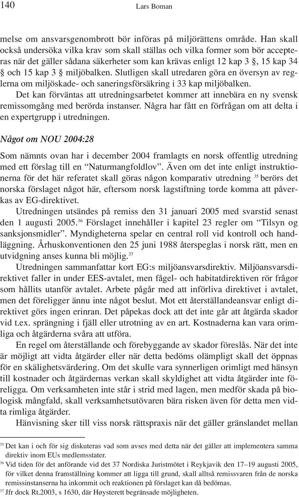 Slutligen skall utredaren göra en översyn av reglerna om miljöskade- och saneringsförsäkring i 33 kap miljöbalken.