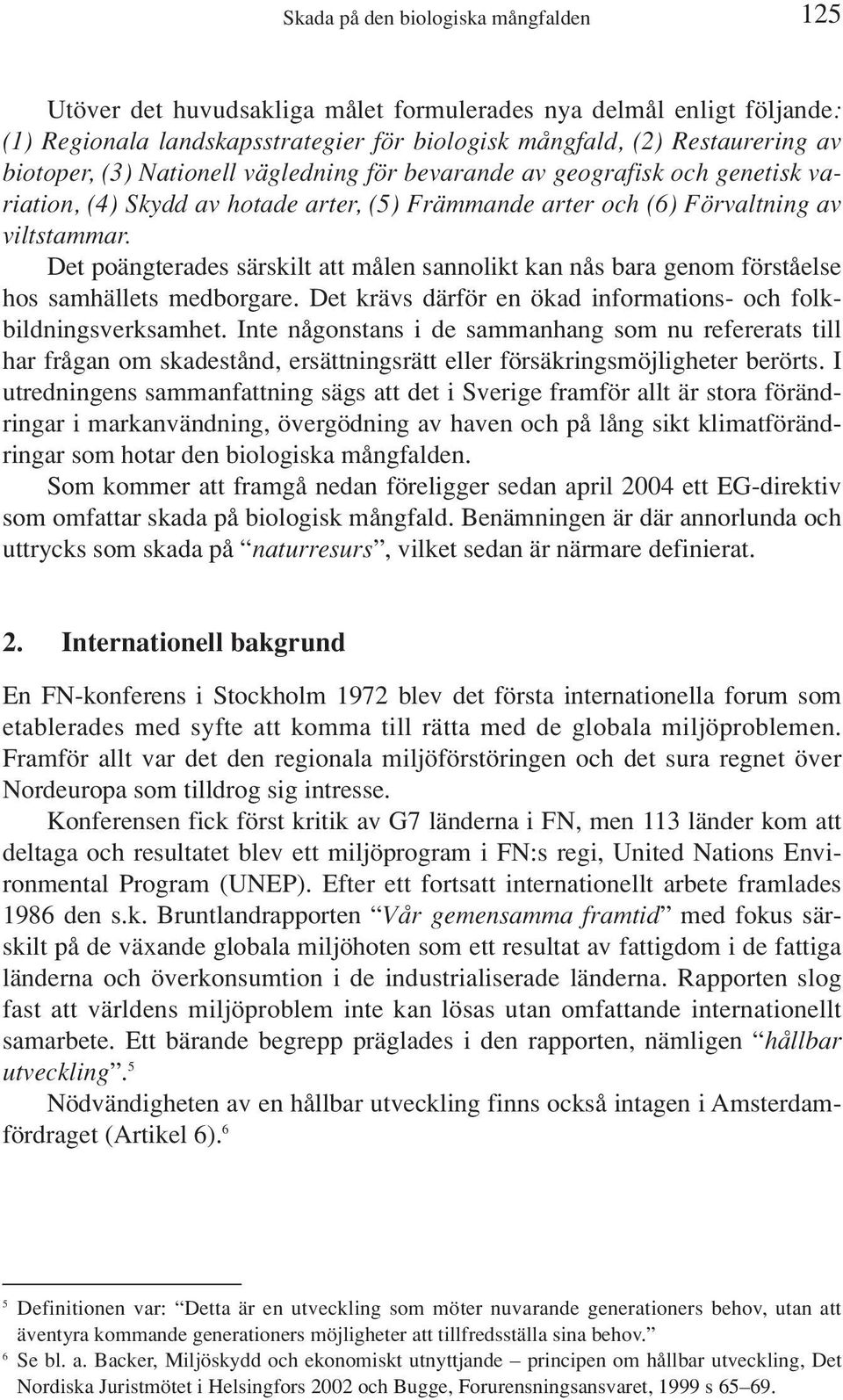Det poängterades särskilt att målen sannolikt kan nås bara genom förståelse hos samhällets medborgare. Det krävs därför en ökad informations- och folkbildningsverksamhet.