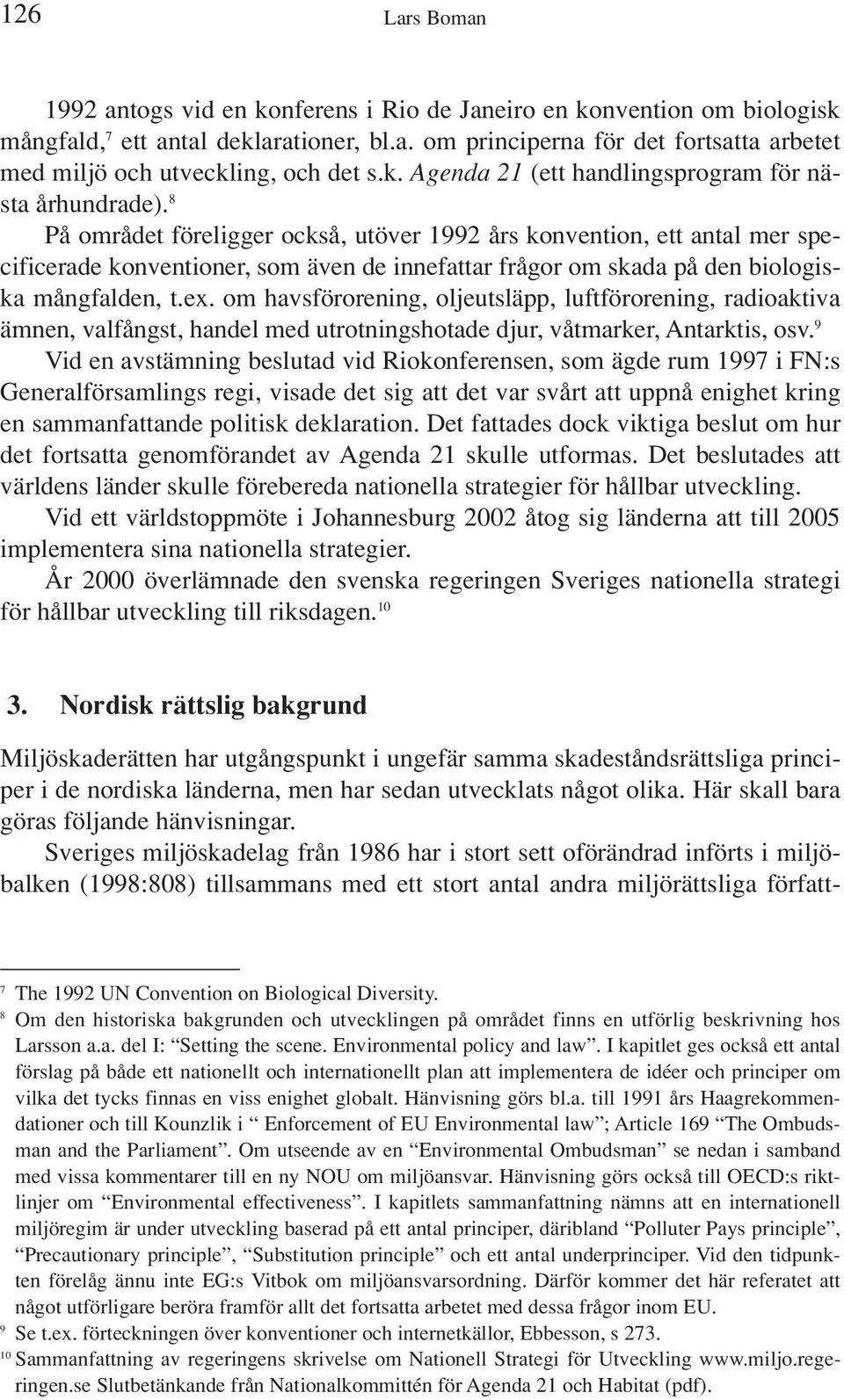 8 På området föreligger också, utöver 1992 års konvention, ett antal mer specificerade konventioner, som även de innefattar frågor om skada på den biologiska mångfalden, t.ex.