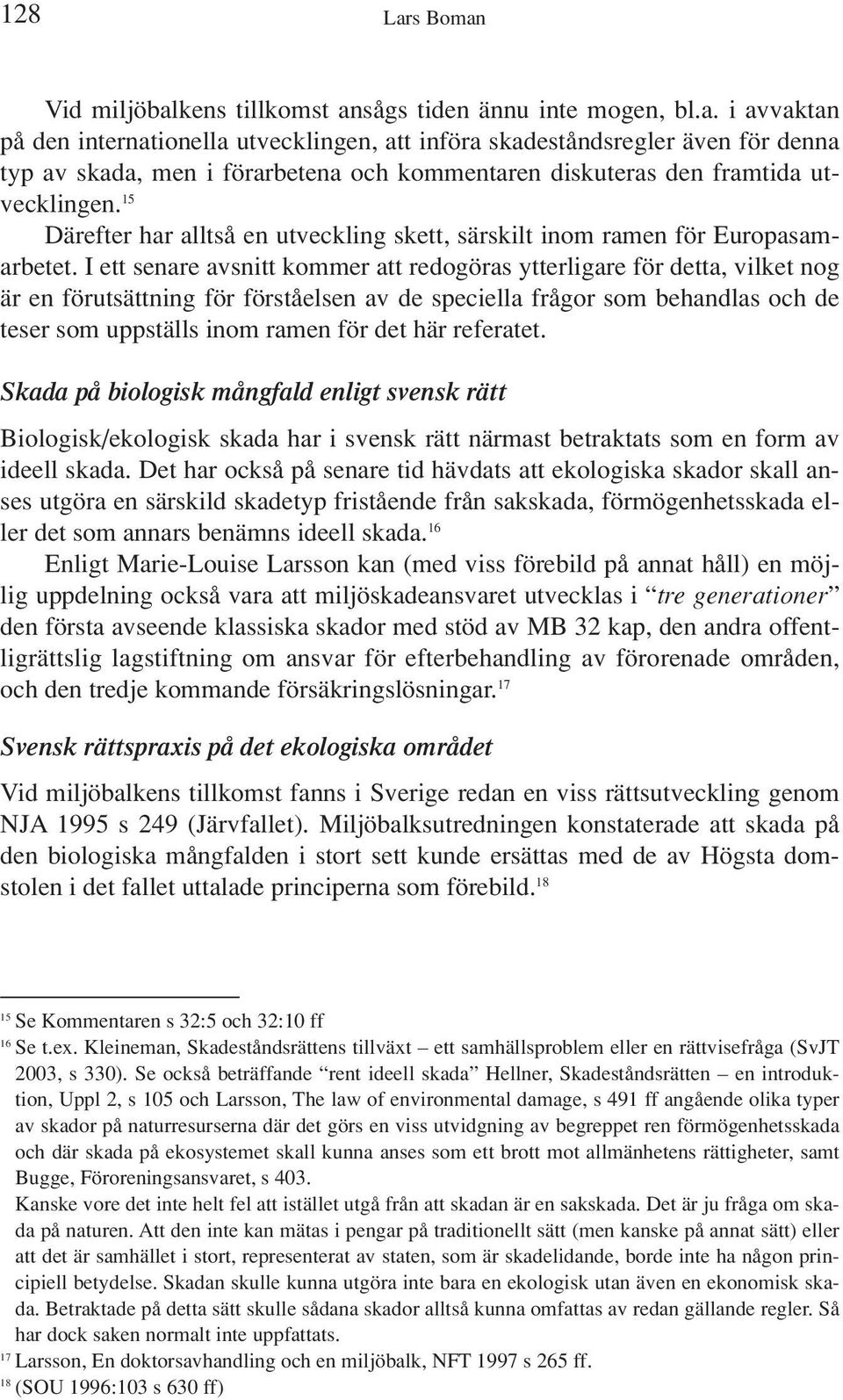 I ett senare avsnitt kommer att redogöras ytterligare för detta, vilket nog är en förutsättning för förståelsen av de speciella frågor som behandlas och de teser som uppställs inom ramen för det här