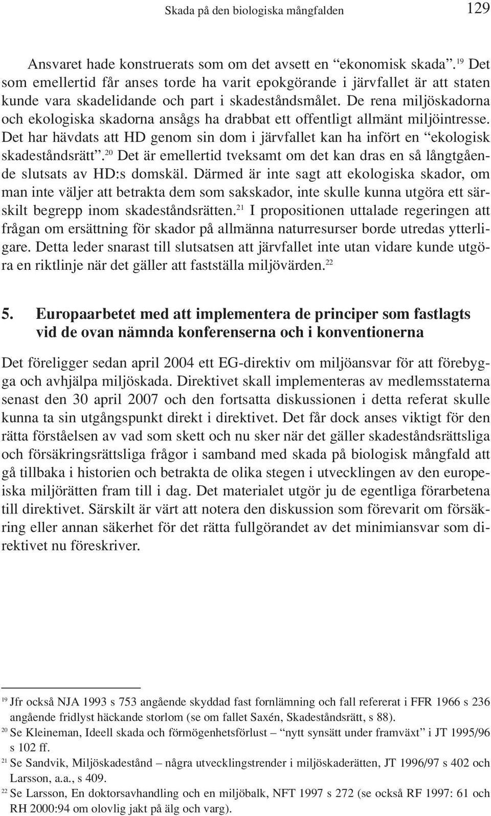 De rena miljöskadorna och ekologiska skadorna ansågs ha drabbat ett offentligt allmänt miljöintresse. Det har hävdats att HD genom sin dom i järvfallet kan ha infört en ekologisk skadeståndsrätt.