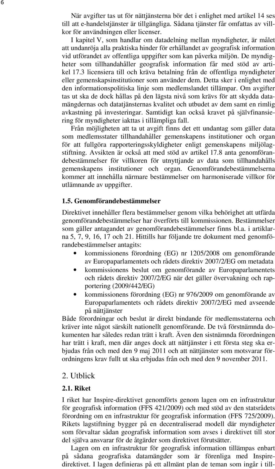 påverka miljön. De myndigheter som tillhandahåller geografisk information får med stöd av artikel 17.