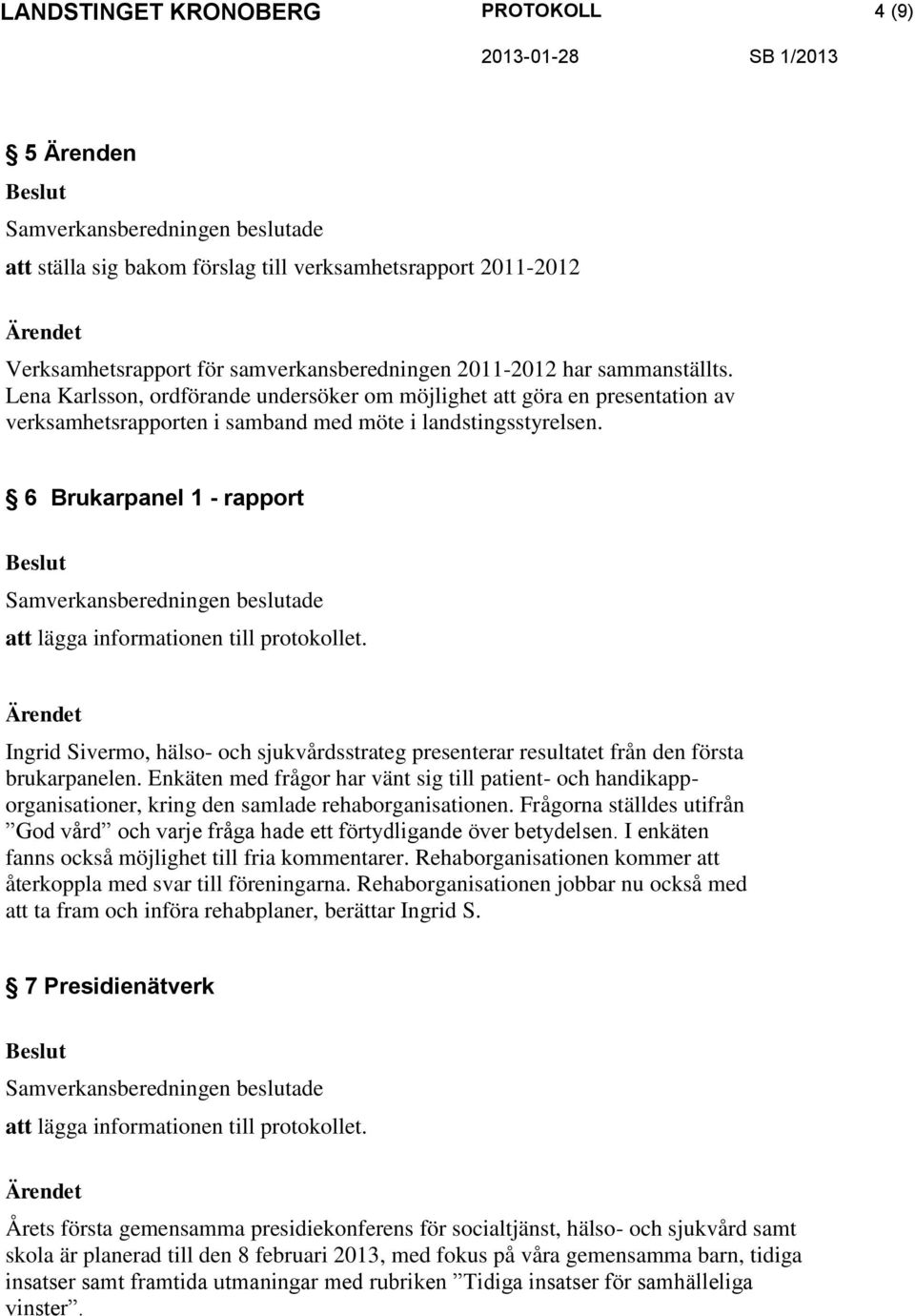 6 Brukarpanel 1 - rapport Ingrid Sivermo, hälso- och sjukvårdsstrateg presenterar resultatet från den första brukarpanelen.