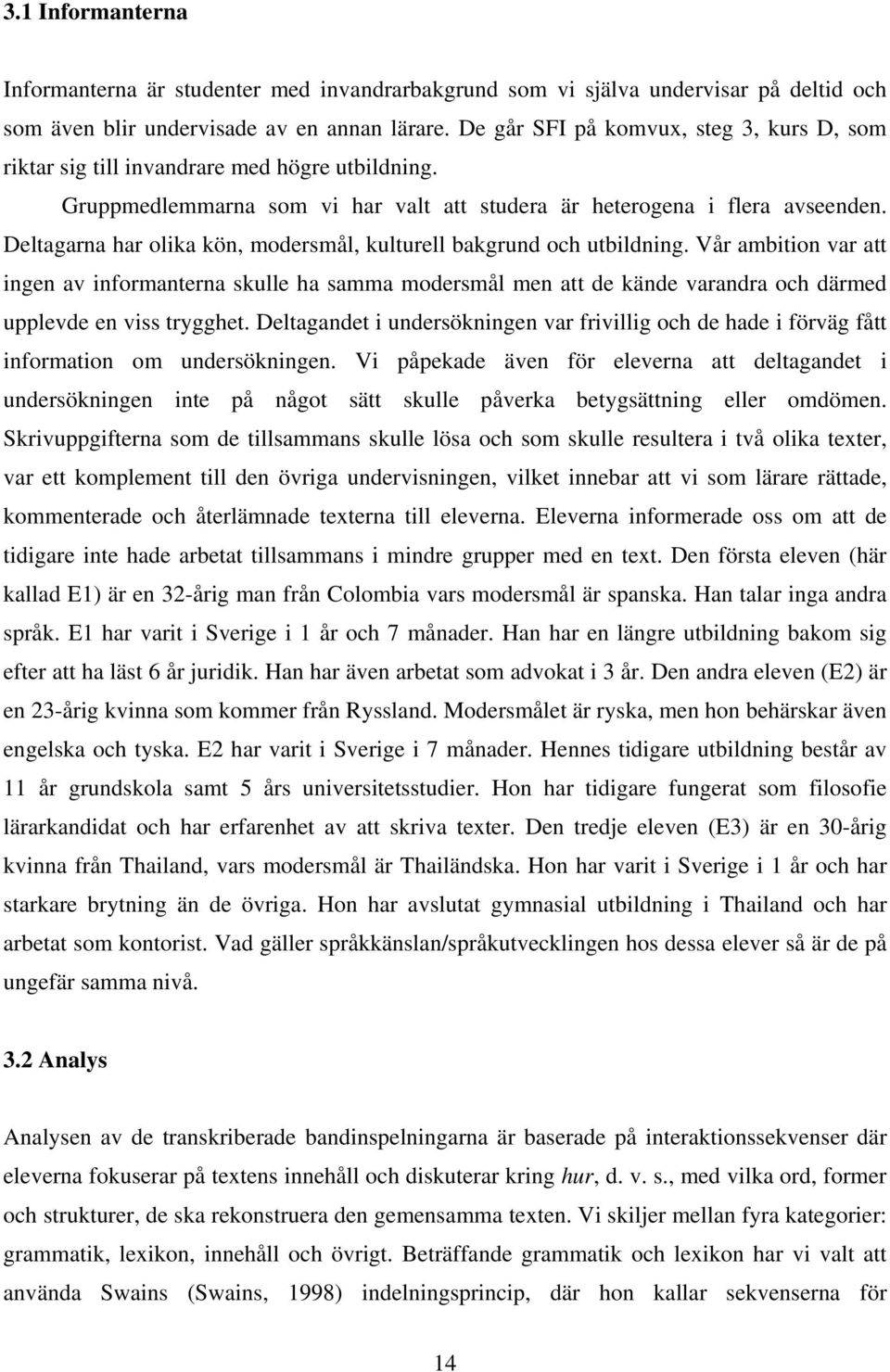 Deltagarna har olika kön, modersmål, kulturell bakgrund och utbildning.