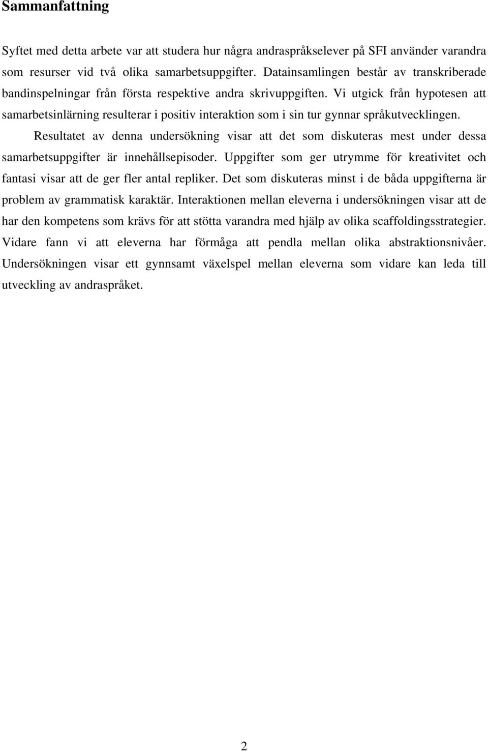 Vi utgick från hypotesen att samarbetsinlärning resulterar i positiv interaktion som i sin tur gynnar språkutvecklingen.