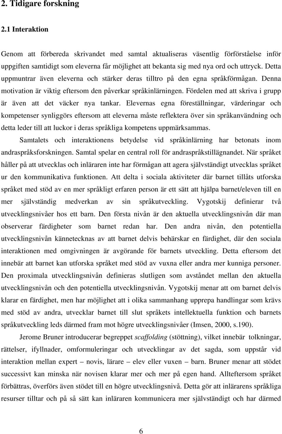 Detta uppmuntrar även eleverna och stärker deras tilltro på den egna språkförmågan. Denna motivation är viktig eftersom den påverkar språkinlärningen.