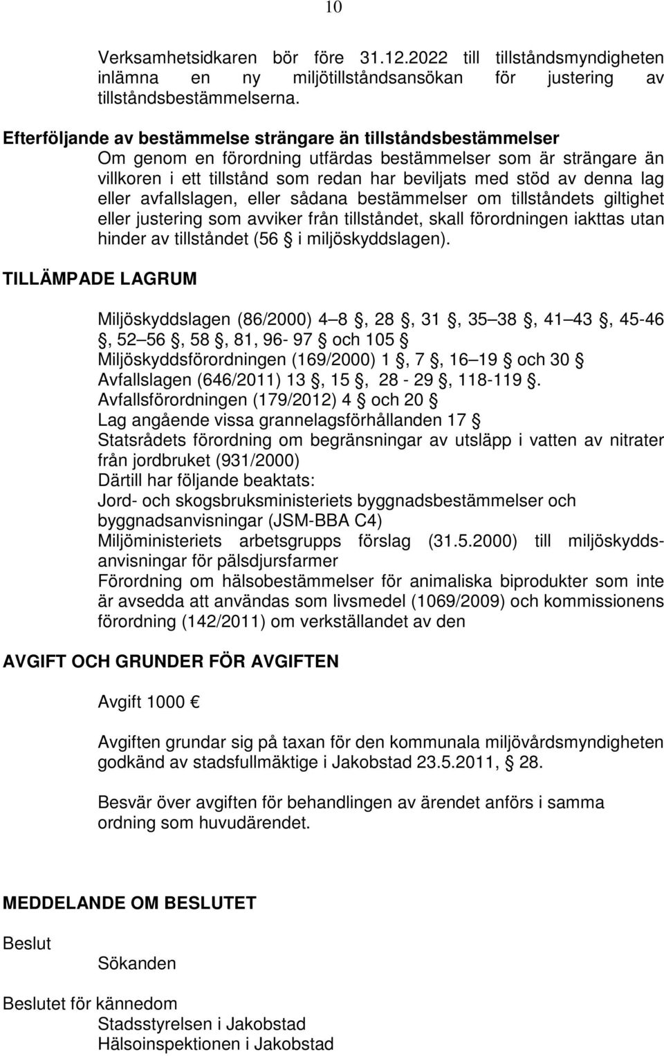 lag eller avfallslagen, eller sådana bestämmelser om tillståndets giltighet eller justering som avviker från tillståndet, skall förordningen iakttas utan hinder av tillståndet (56 i miljöskyddslagen).