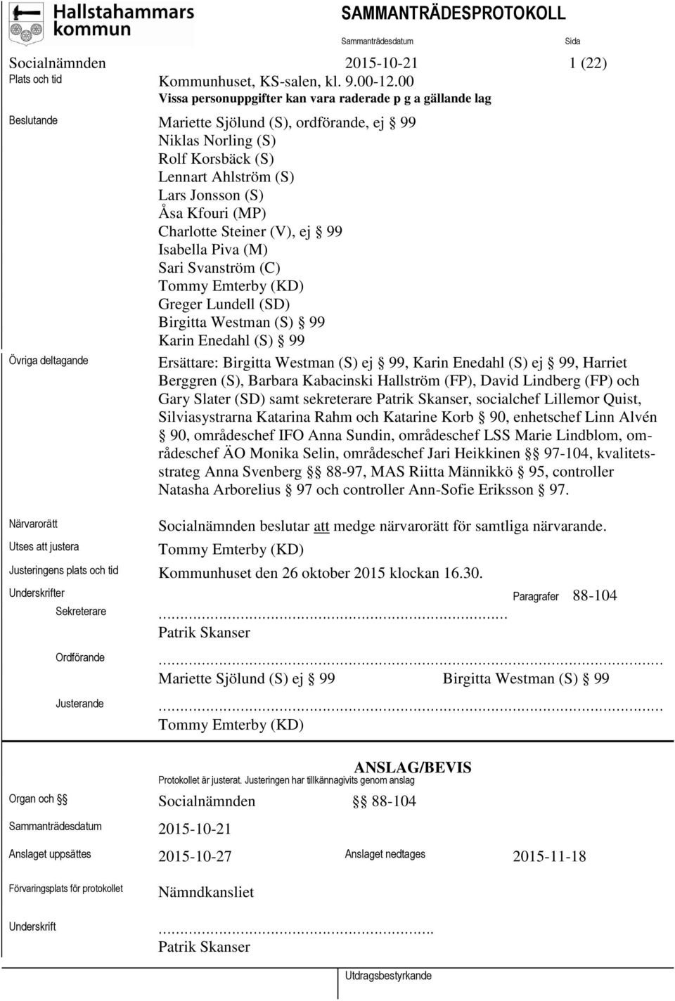 (MP) Charlotte Steiner (V), ej 99 Isabella Piva (M) Sari Svanström (C) Tommy Emterby (KD) Greger Lundell (SD) Birgitta Westman (S) 99 Karin Enedahl (S) 99 Övriga deltagande Ersättare: Birgitta