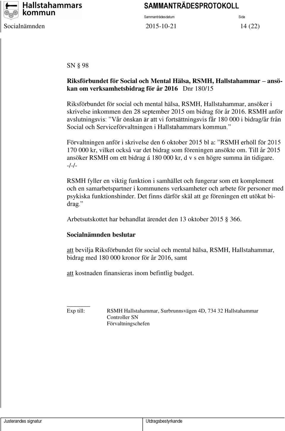 RSMH anför avslutningsvis: Vår önskan är att vi fortsättningsvis får 180 000 i bidrag/år från Social och Serviceförvaltningen i Hallstahammars kommun.