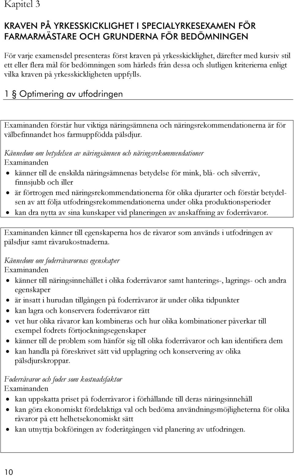 1 Optimering av utfodringen förstår hur viktiga näringsämnena och näringsrekommendationerna är för välbefinnandet hos farmuppfödda pälsdjur.