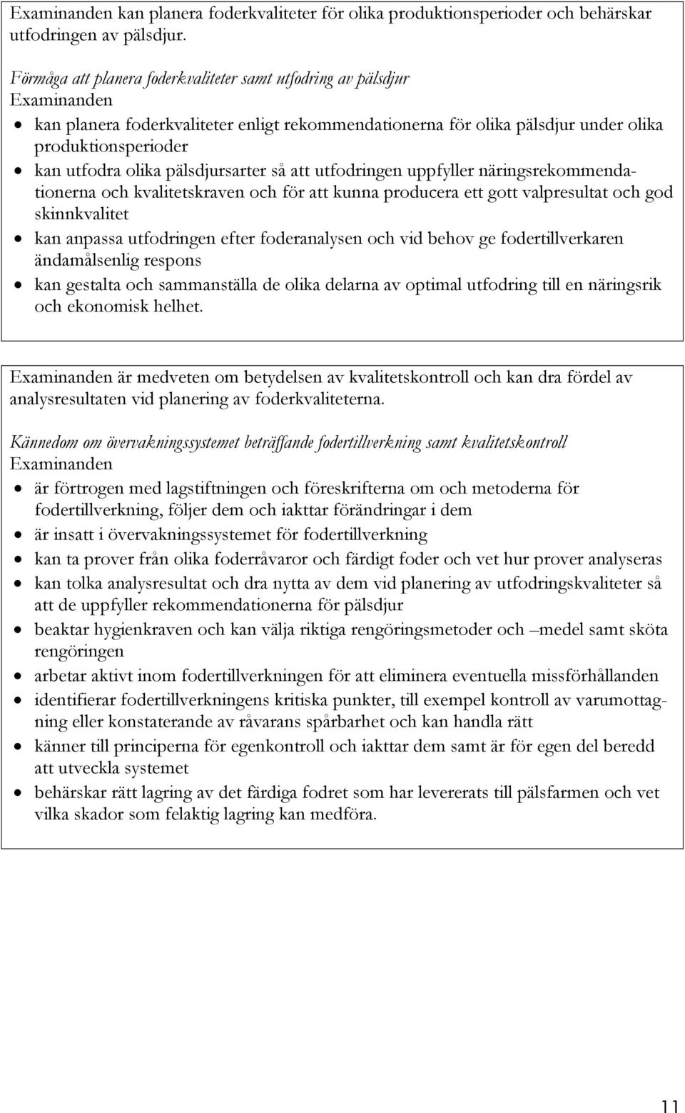 pälsdjursarter så att utfodringen uppfyller näringsrekommendationerna och kvalitetskraven och för att kunna producera ett gott valpresultat och god skinnkvalitet kan anpassa utfodringen efter