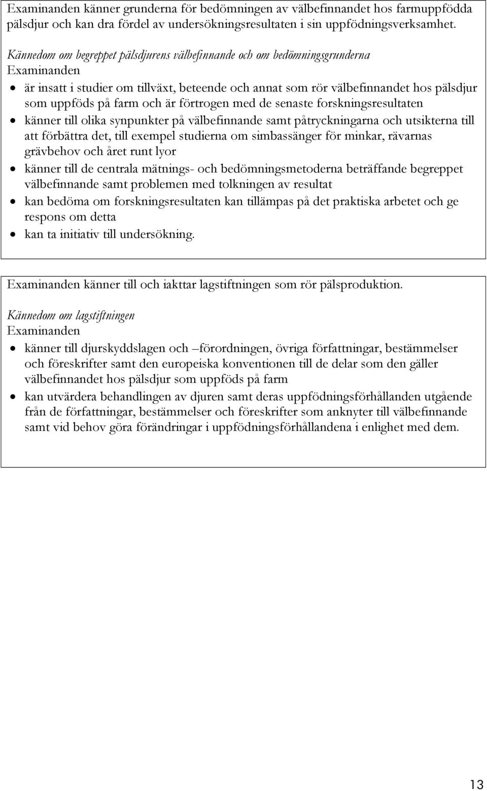 med de senaste forskningsresultaten känner till olika synpunkter på välbefinnande samt påtryckningarna och utsikterna till att förbättra det, till exempel studierna om simbassänger för minkar,
